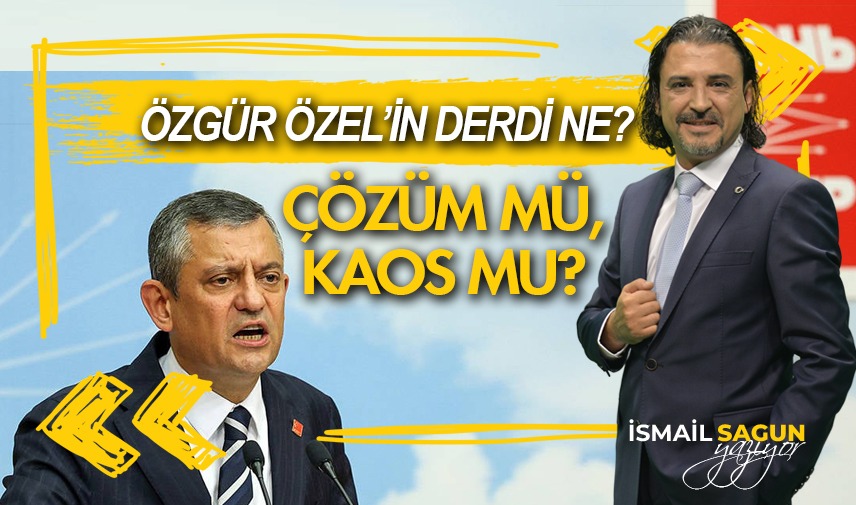 Özgür Özel’in derdi ne: çözüm mü, kaos mu?